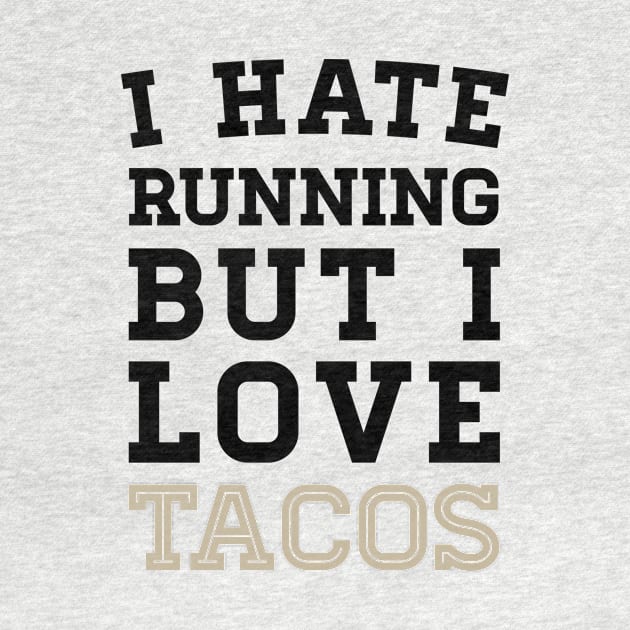 I Hate Running But I Love Tacos by zubiacreative